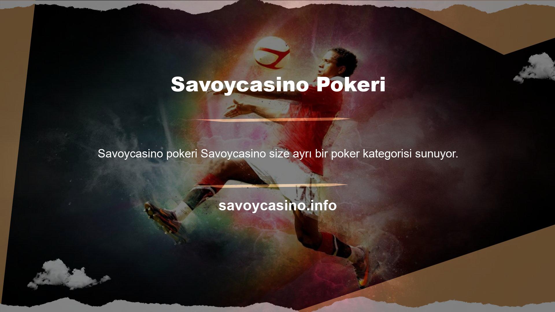 Savoycasino Pokerin canlı poker bölümü Texas Hold'em, Omaha, Turkey ve Craps oyunlarını içermektedir
